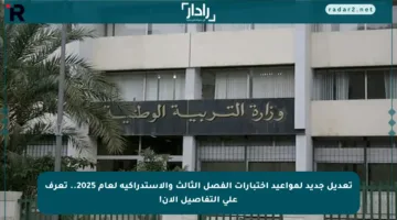 تعديل جديد لمواعيد اختبارات الفصل الثالث والاستدراكية لعام 2025.. تعرف على التفاصيل الآن!